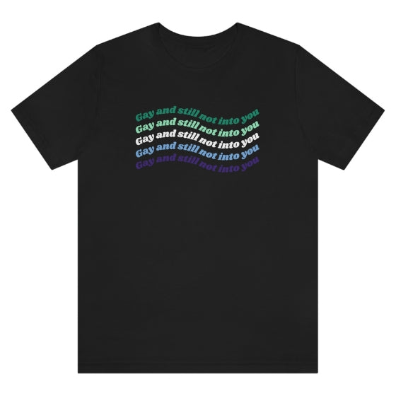 Gay & Still Not Into You Tee Tees PRIDE MODE