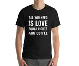 Love, Equal Rights, & Coffee Tee Tees PRIDE MODE