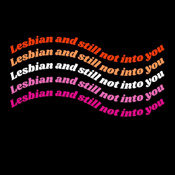 Lesbian & Still Not Into You Tee Tees PRIDE MODE